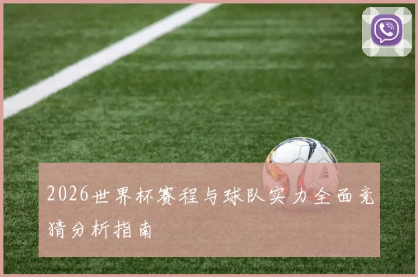 2026世界杯赛程与球队实力全面竞猜分析指南