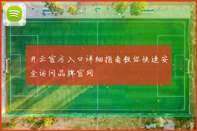 开云官方入口详细指南教你快速安全访问品牌官网