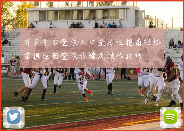开云平台登录入口全方位指南轻松掌握注册登录步骤及操作技巧