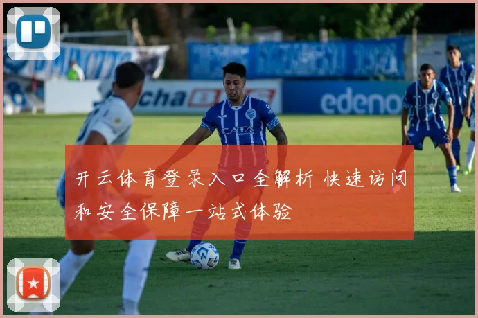 开云体育登录入口全解析 快速访问和安全保障一站式体验