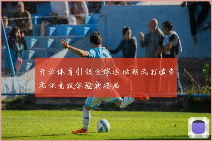 开云体育引领全球运动潮流打造多元化竞技体验新格局