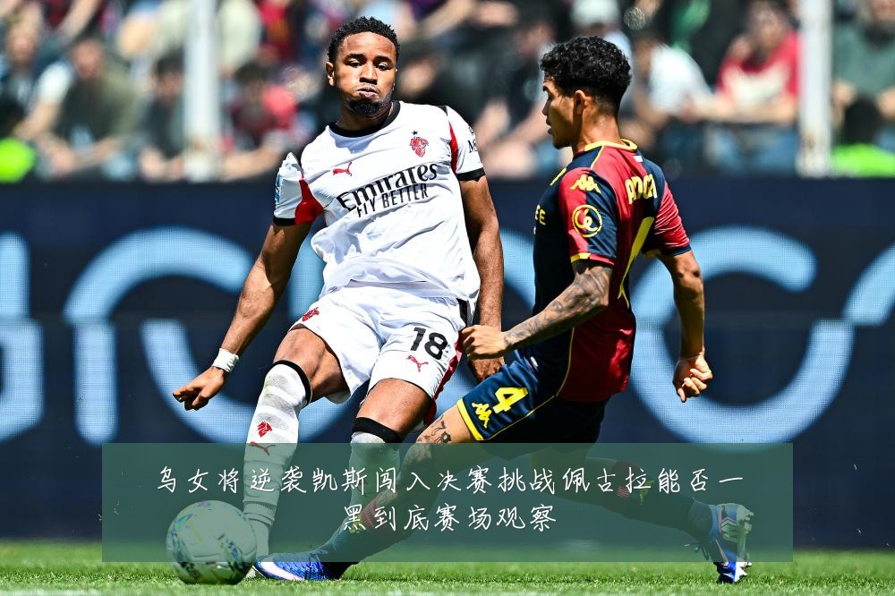 乌女将逆袭凯斯闯入决赛挑战佩古拉能否一黑到底赛场观察